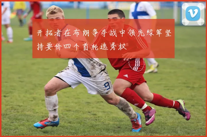 开拓者在布朗争夺战中领先绿军坚持要价四个首轮选秀权