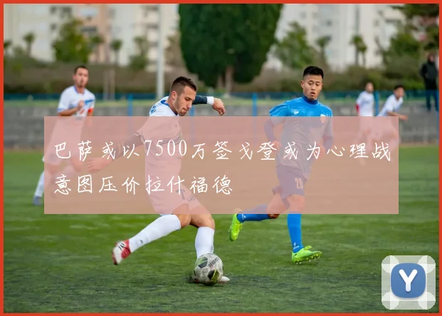 巴萨或以7500万签戈登或为心理战意图压价拉什福德