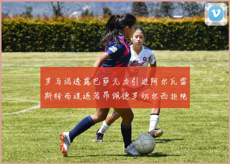 罗马诺透露巴萨无力引进阿尔瓦雷斯转而追逐若昂佩德罗切尔西拒绝放人