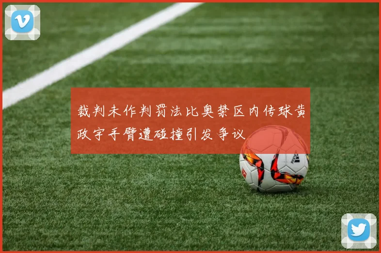 裁判未作判罚法比奥禁区内传球黄政宇手臂遭碰撞引发争议
